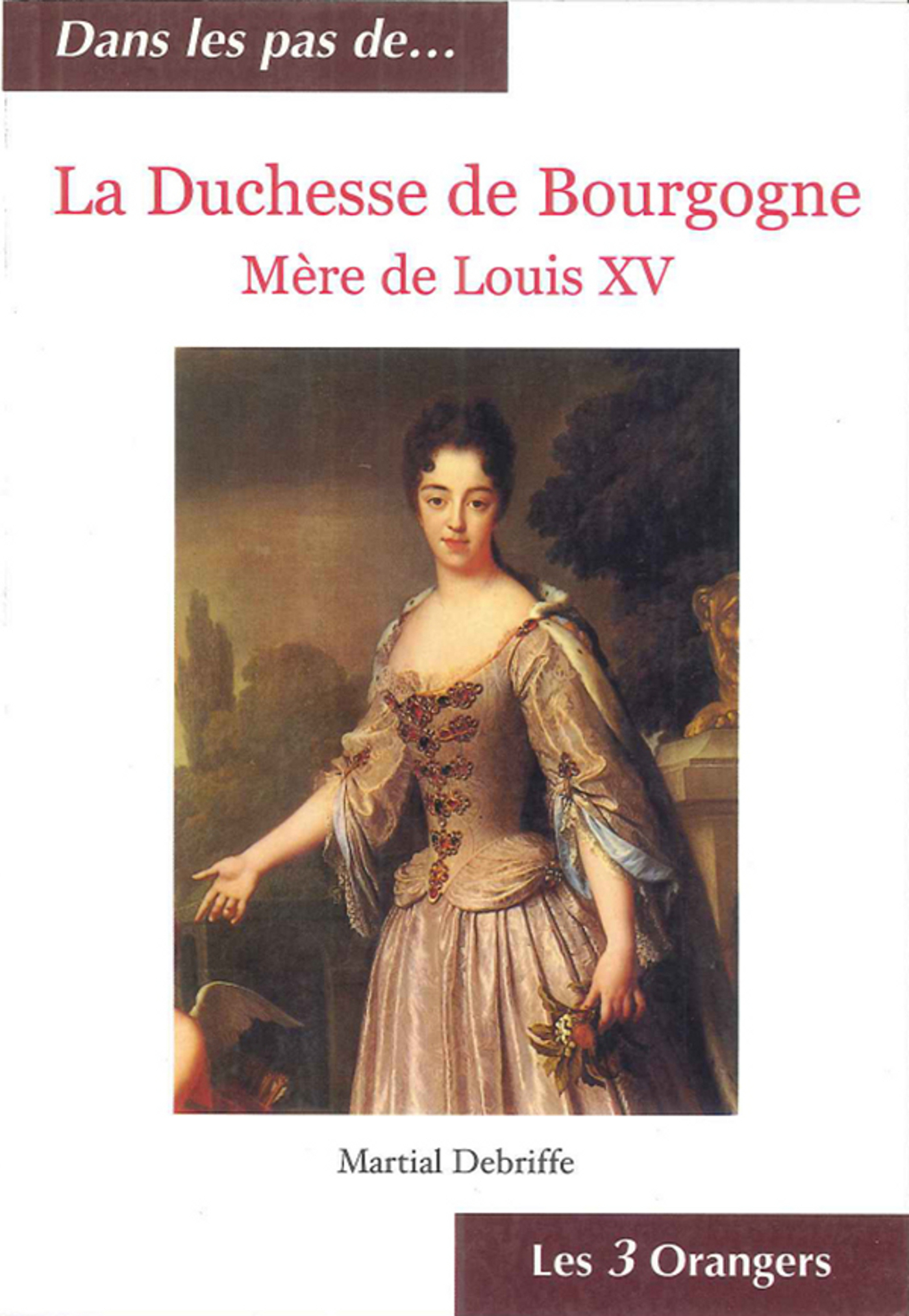 La Duchesse de Bourgogne Mère de Louis XV Martial DEBRIFFE Romans