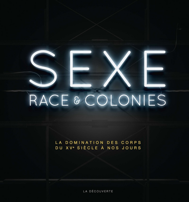 Sexe, race &amp; colonies -  Collectif, Pascal Blanchard, Nicolas Bancel, Gilles Boëtsch, Dominic Thomas, Christelle Taraud