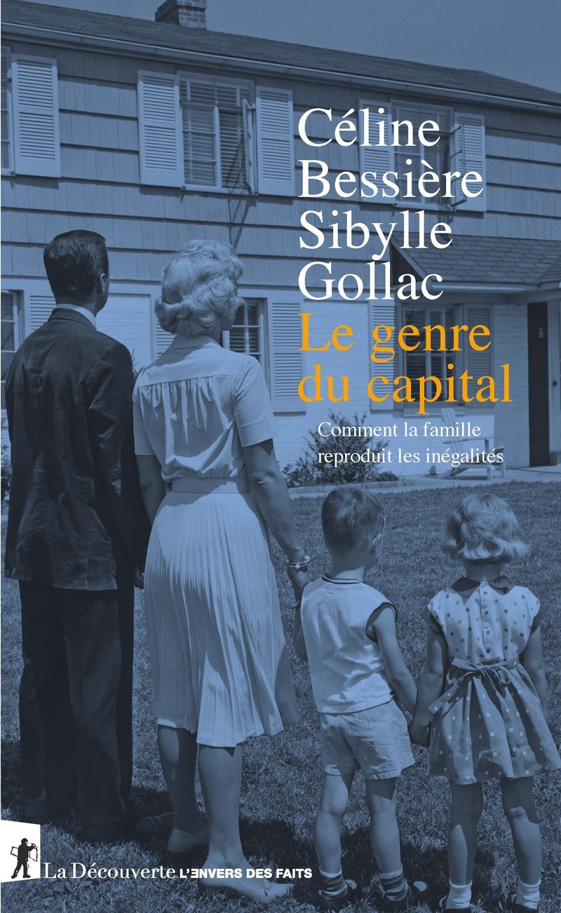 Le genre du capital - Comment la famille reproduit les inégalités - Sibylle Gollac, Céline Bessière