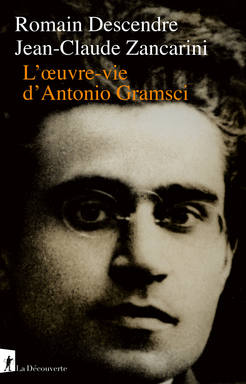 L'oeuvre-vie d'Antonio Gramsci - Jean-Claude Zancarini, Romain Descendre