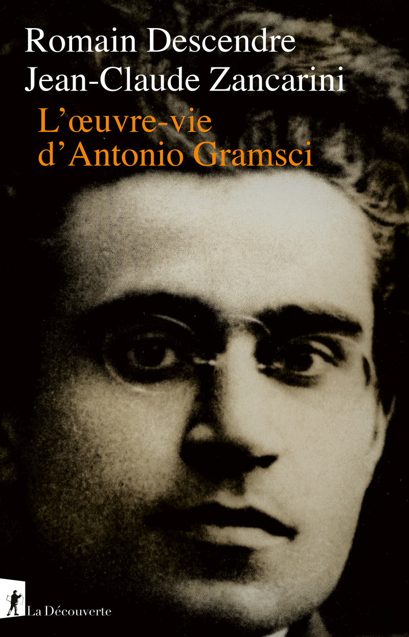 L'Oeuvre-vie d'Antonio Gramsci - Jean-Claude Zancarini, Romain Descendre
