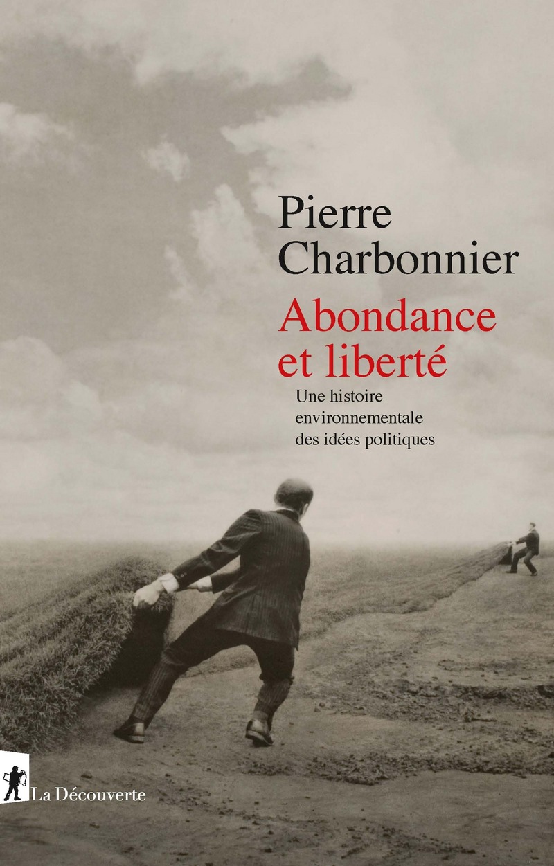 Abondance et liberté - Une histoire environnementale des idées politiques - Pierre Charbonnier