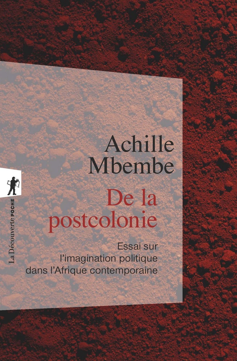De la postcolonie - Essai sur l'imagination politique dans l'Afrique contemporaine - Achille Mbembe