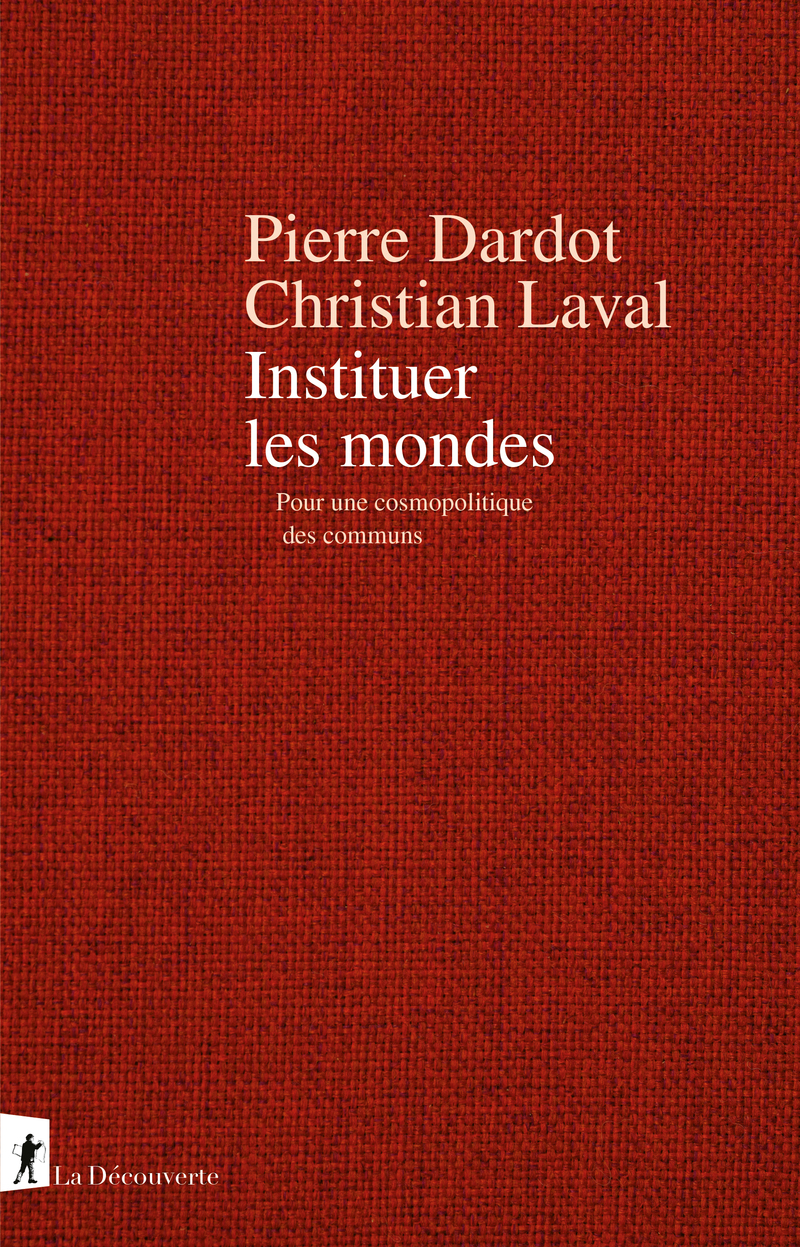 Instituer les mondes - Pierre Dardot, Christian Laval