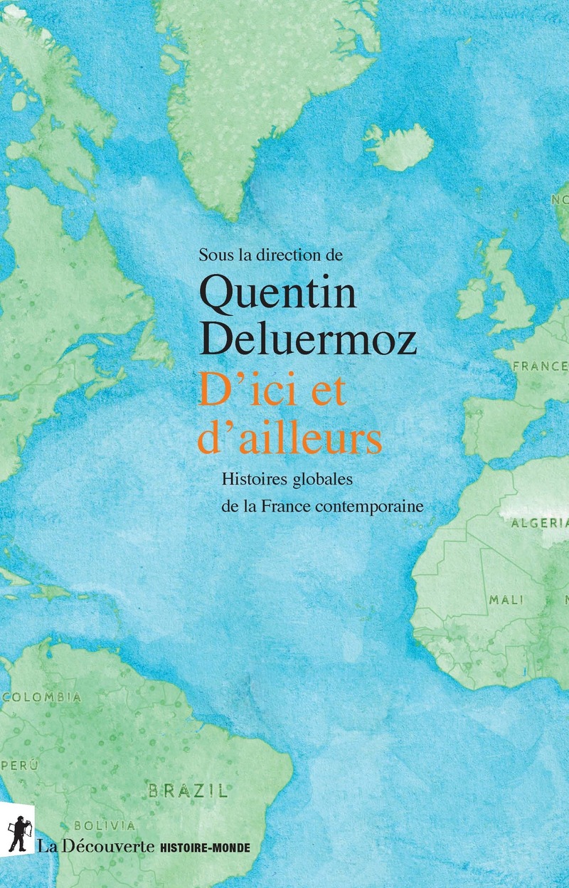 D'ici et d'ailleurs - Histoires globales de la France contemporaine - Quentin Deluermoz
