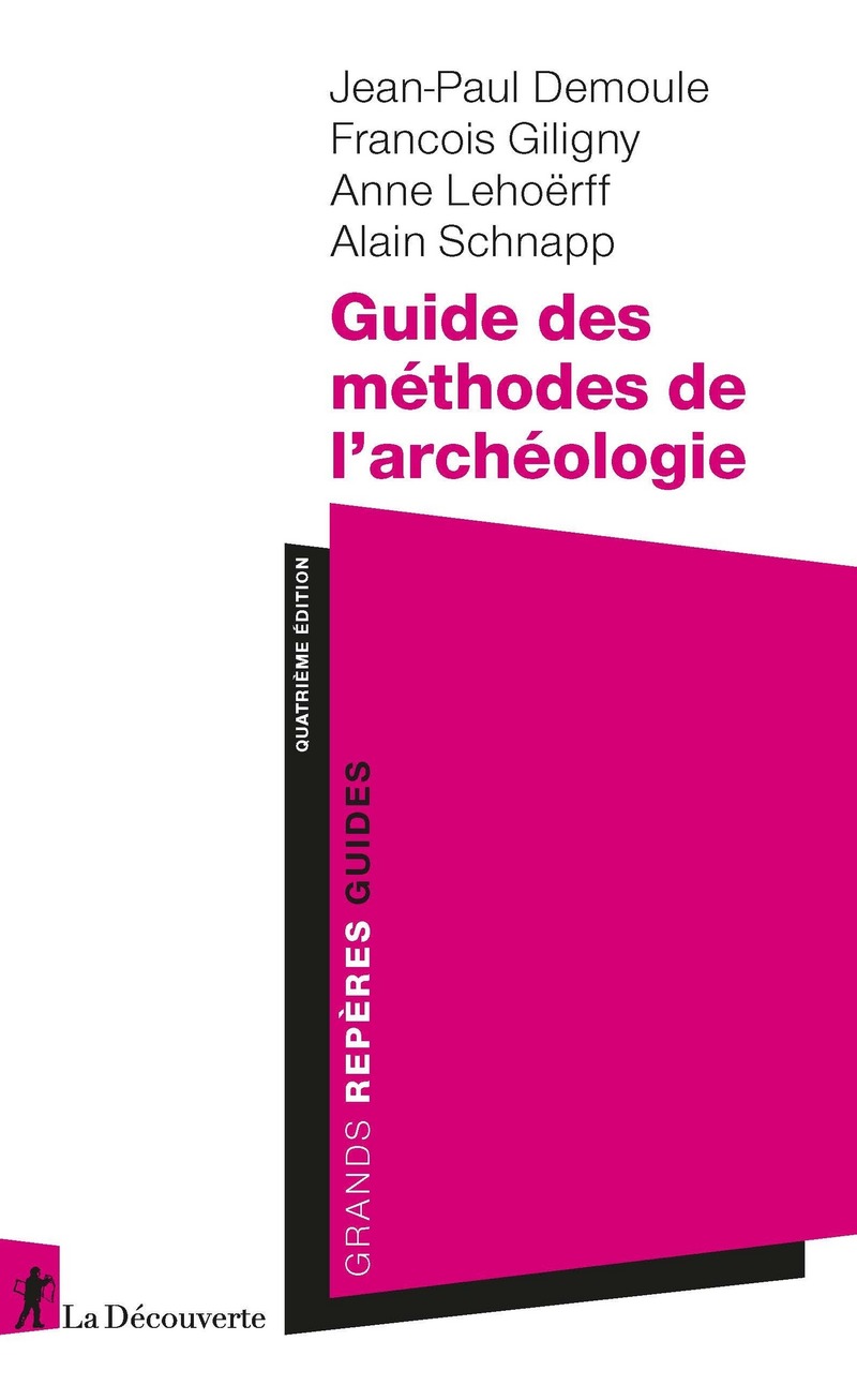 Guide des méthodes de l'archéologie - Jean-Paul Demoule, François Giligny, Anne Lehoerff, Alain Schnapp