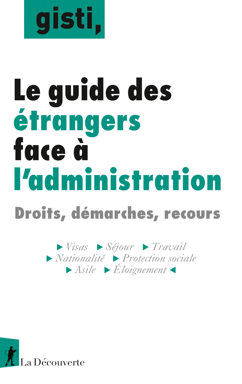 Le guide des étrangers face à l'administration - Droits, démarches, recours -  GISTI (Groupe d'information soutien des immigrés)