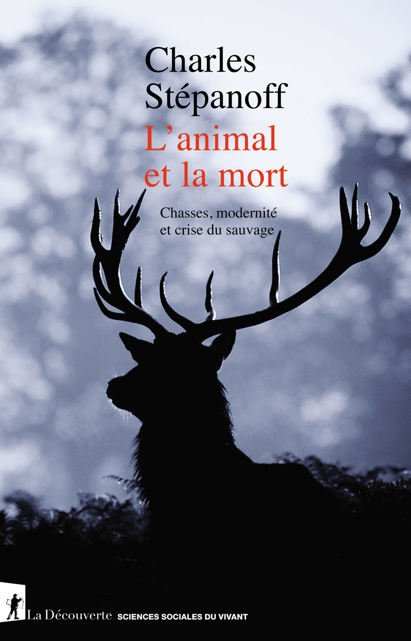 L'animal et la mort - Chasses, modernité et crise du sauvage - Charles Stépanoff