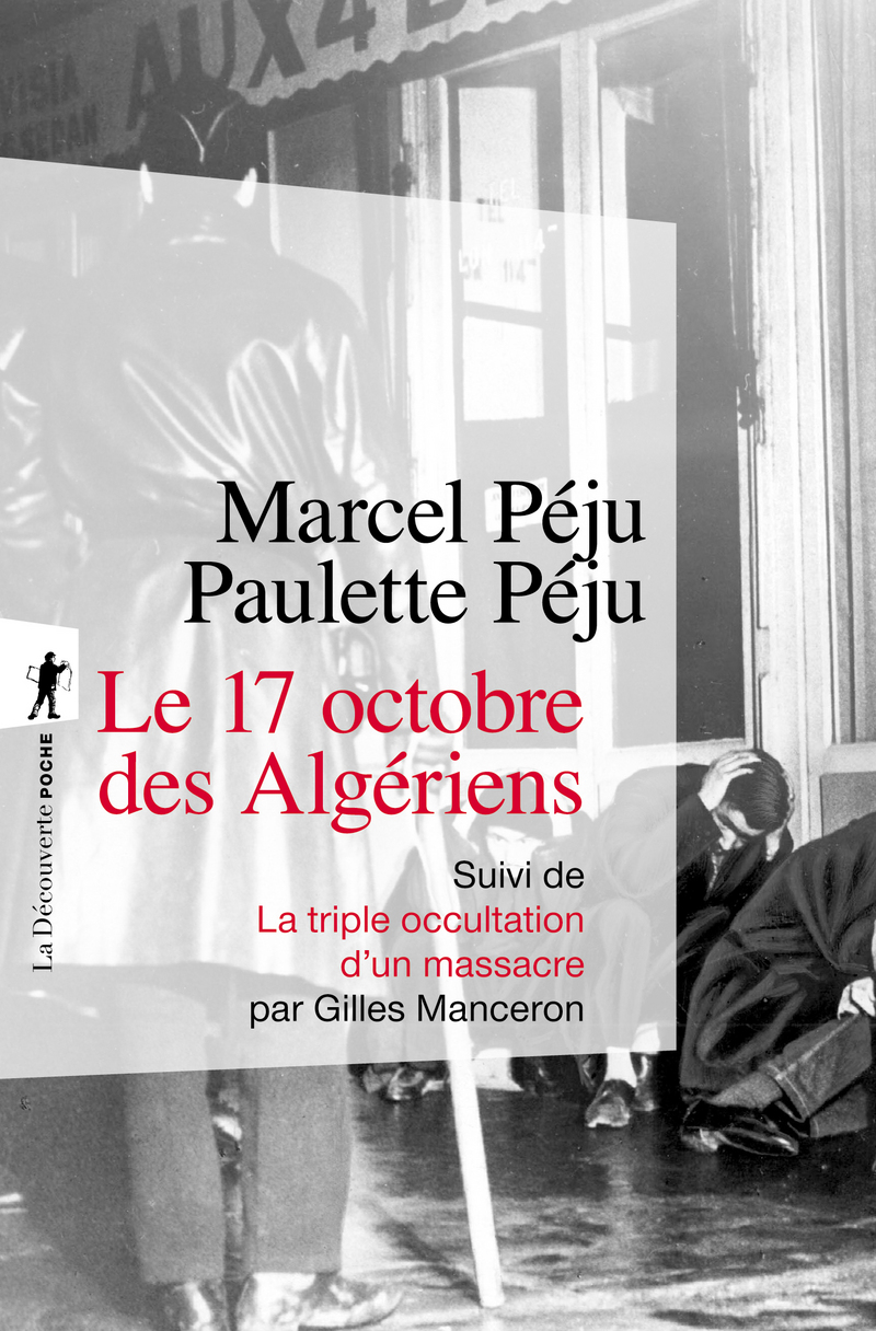 Le 17 octobre 1961 des Algériens - Suivi de La triple occultation d'un massacre - Marcel Peju, Paulette Peju