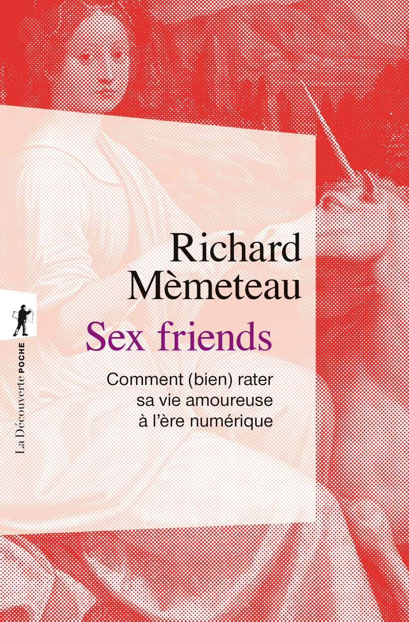 Sex friends - Comment (bien) rater sa vie amoureuse à l'ère numérique - Richard Mèmeteau