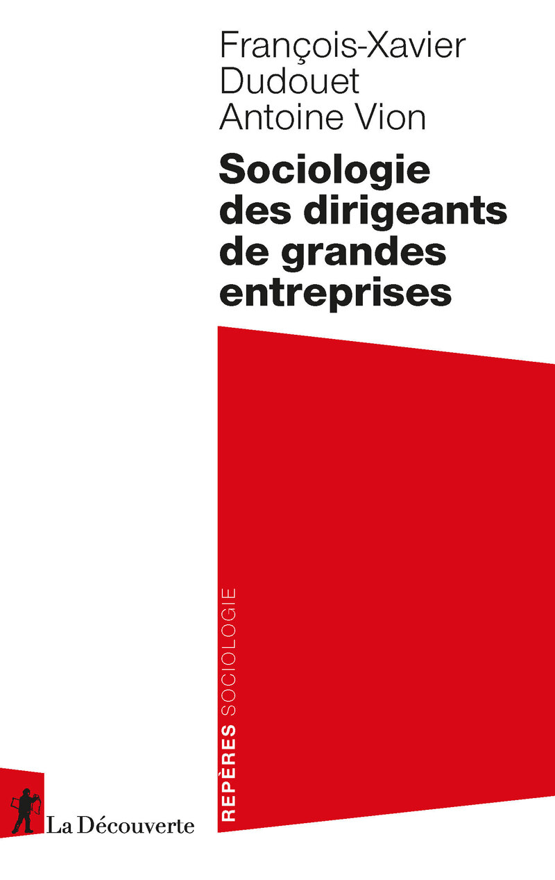 Sociologie des dirigeants de grandes entreprises - François-Xavier Dudouet, Antoine Vion