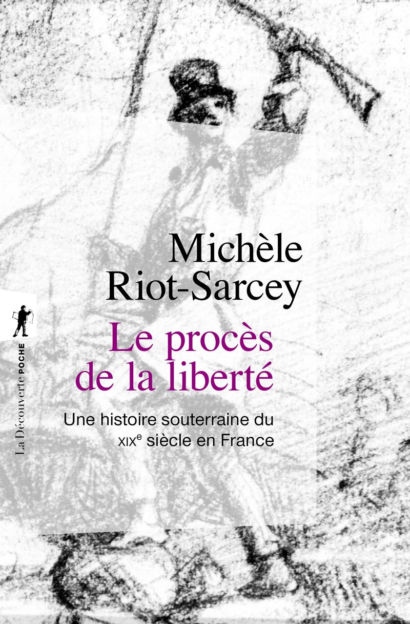 Le procès de la liberté - Une histoire souterraine du XIXe siècle en France - Michèle Riot-Sarcey