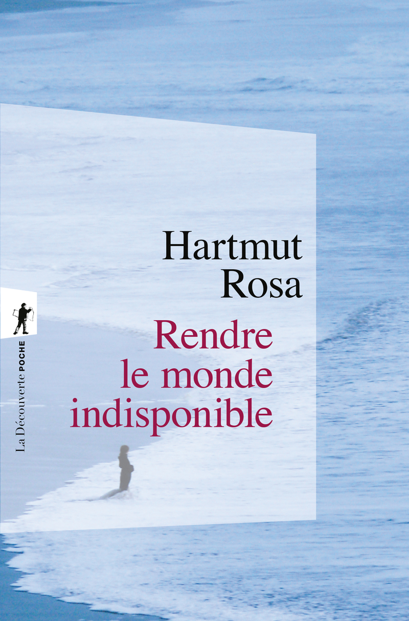 Rendre le monde indisponible - Hartmut Rosa