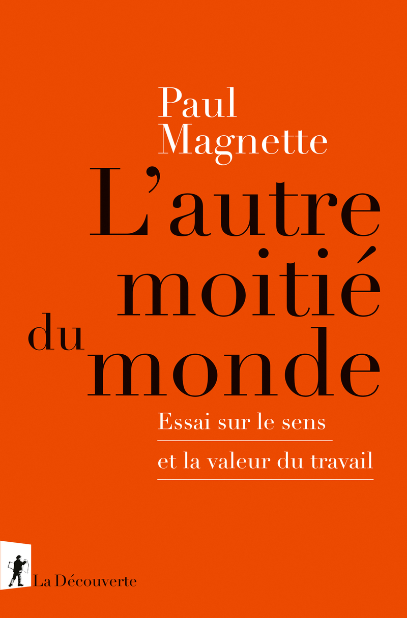 L'autre moitié du monde - Essai sur le sens et la valeur du travail - Paul Magnette