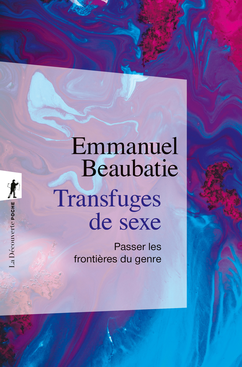 Transfuges de sexe - Passer les frontières du genre - Emmanuel Beaubatie