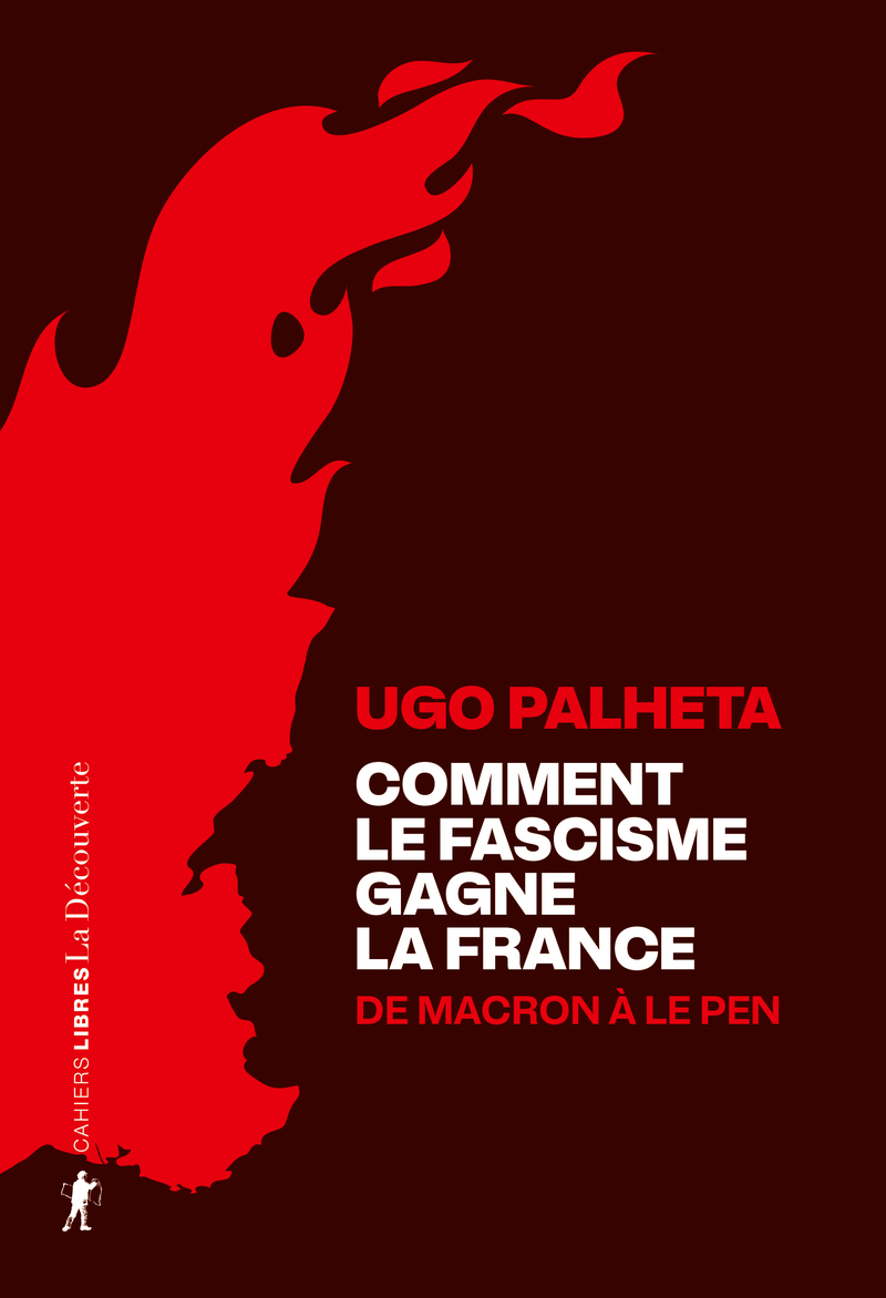 Comment le fascisme gagne la France - Ugo Palheta