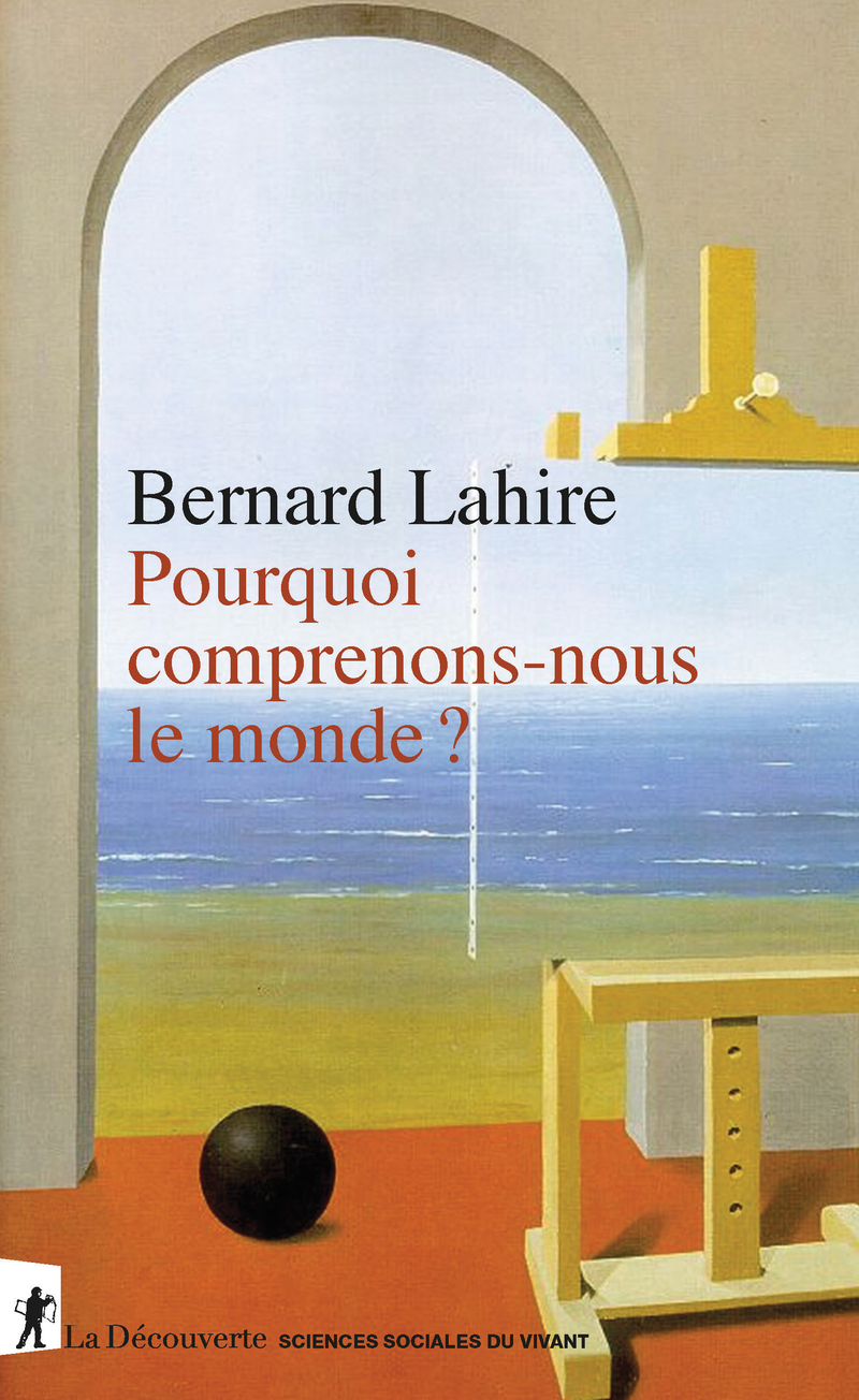 Pourquoi comprenons-nous le monde ? - Bernard Lahire