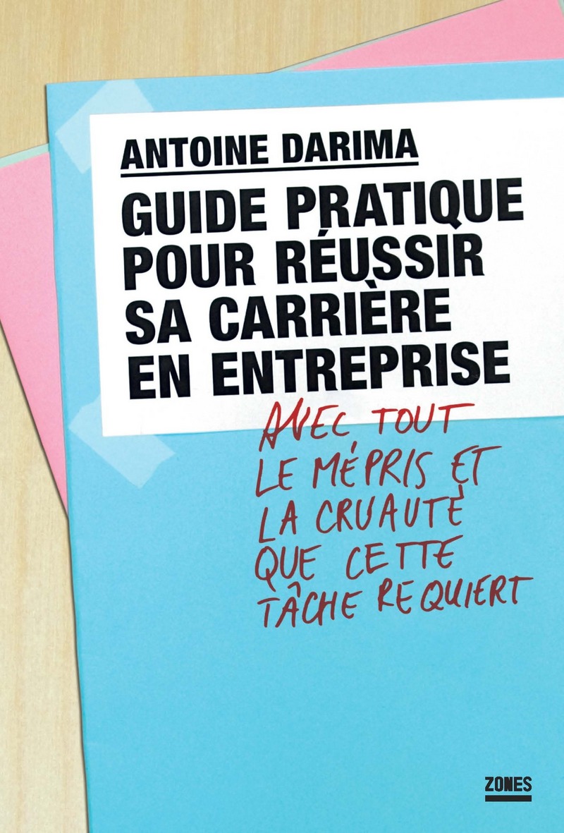 Guide pratique pour réussir sa carrière en entreprise avec tout le mépris et la cruauté que cette tâche requiert - Antoine Darima