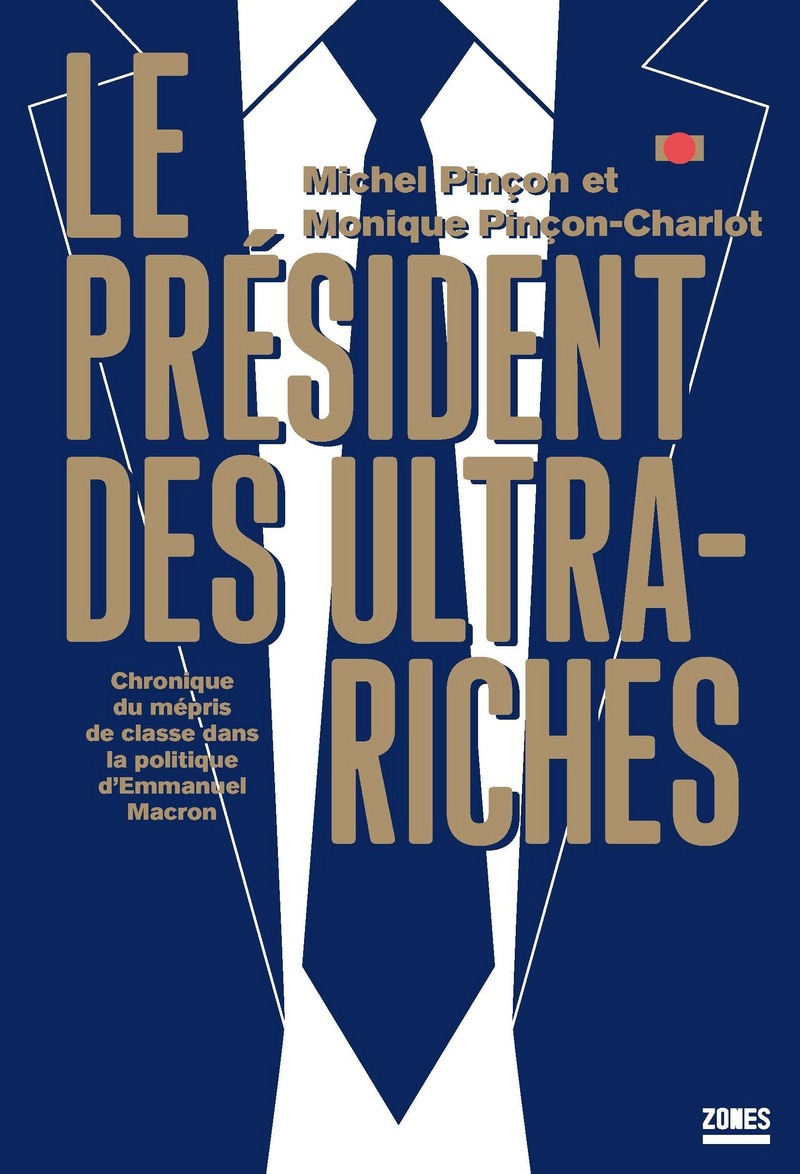 Le président des ultra-riches - Chronique du mépris de classe dans la politique d'Emmanuel Macron - Michel Pinçon, Monique Pinçon-Charlot