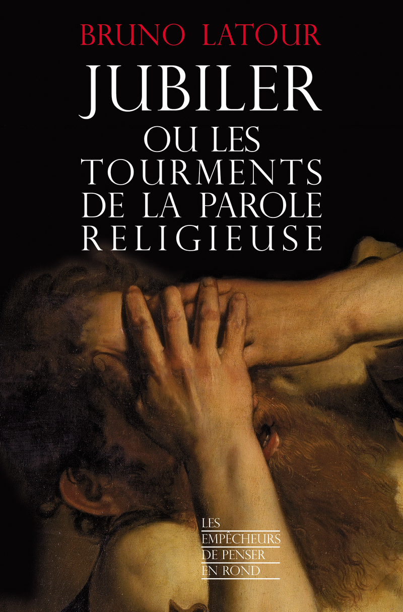 Jubiler ou les tourments de la parole religieuse - Bruno Latour