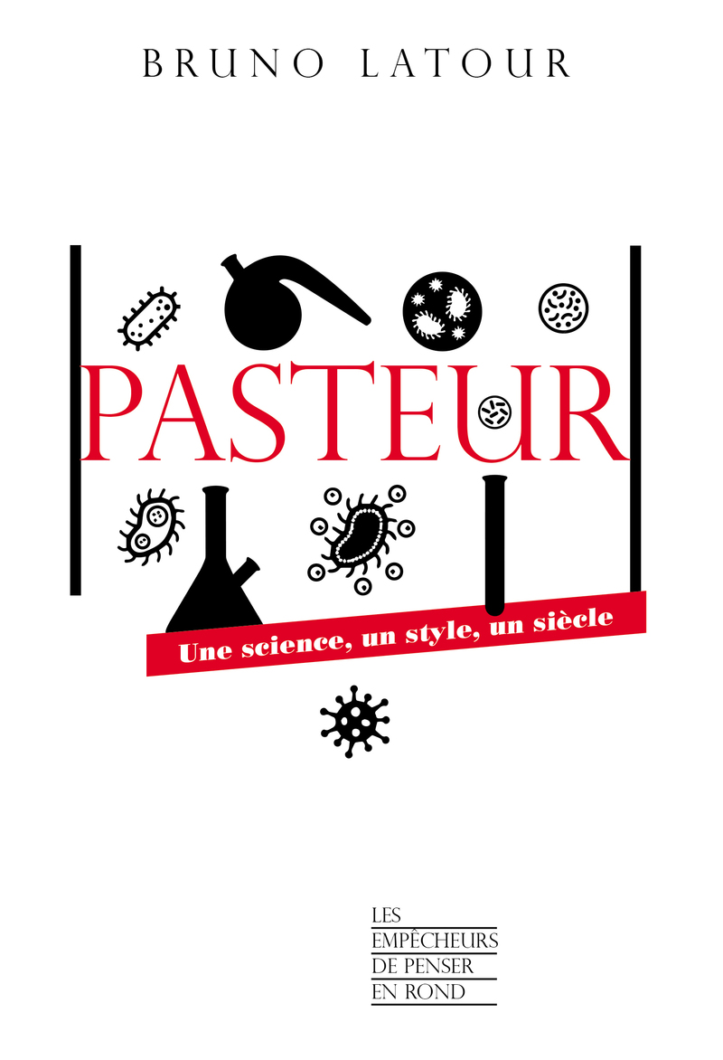 Pasteur - Une science, un style, un siècle - Bruno Latour
