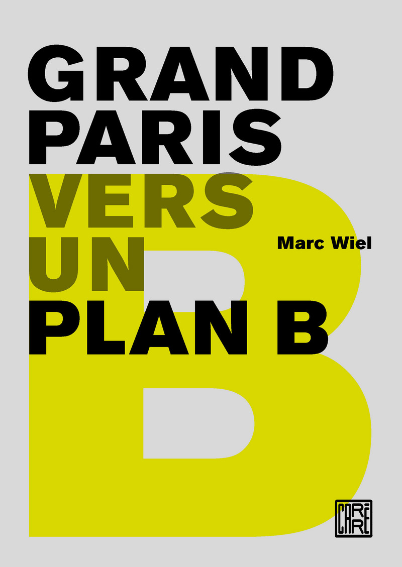 Grand Paris - Vers un plan B - Marc Wiel