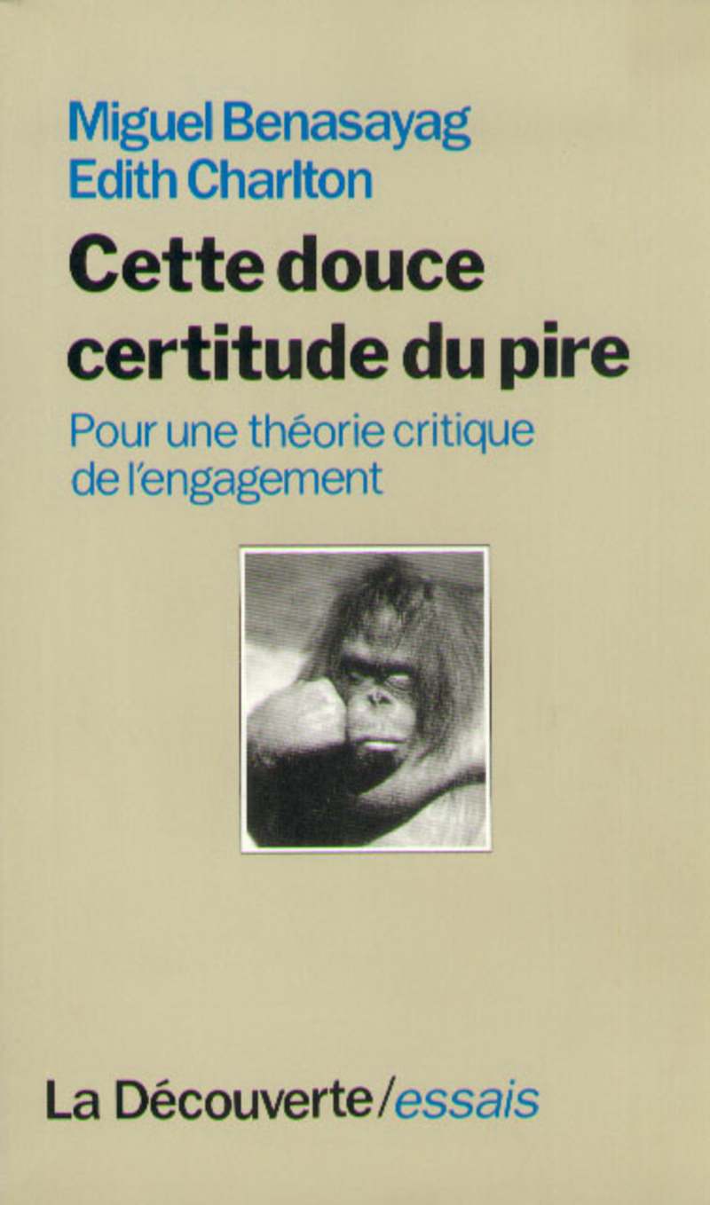 Cette douce certitude du pire pour une théorie critique de l'engagement - Miguel Benasayag, Édith Charlton