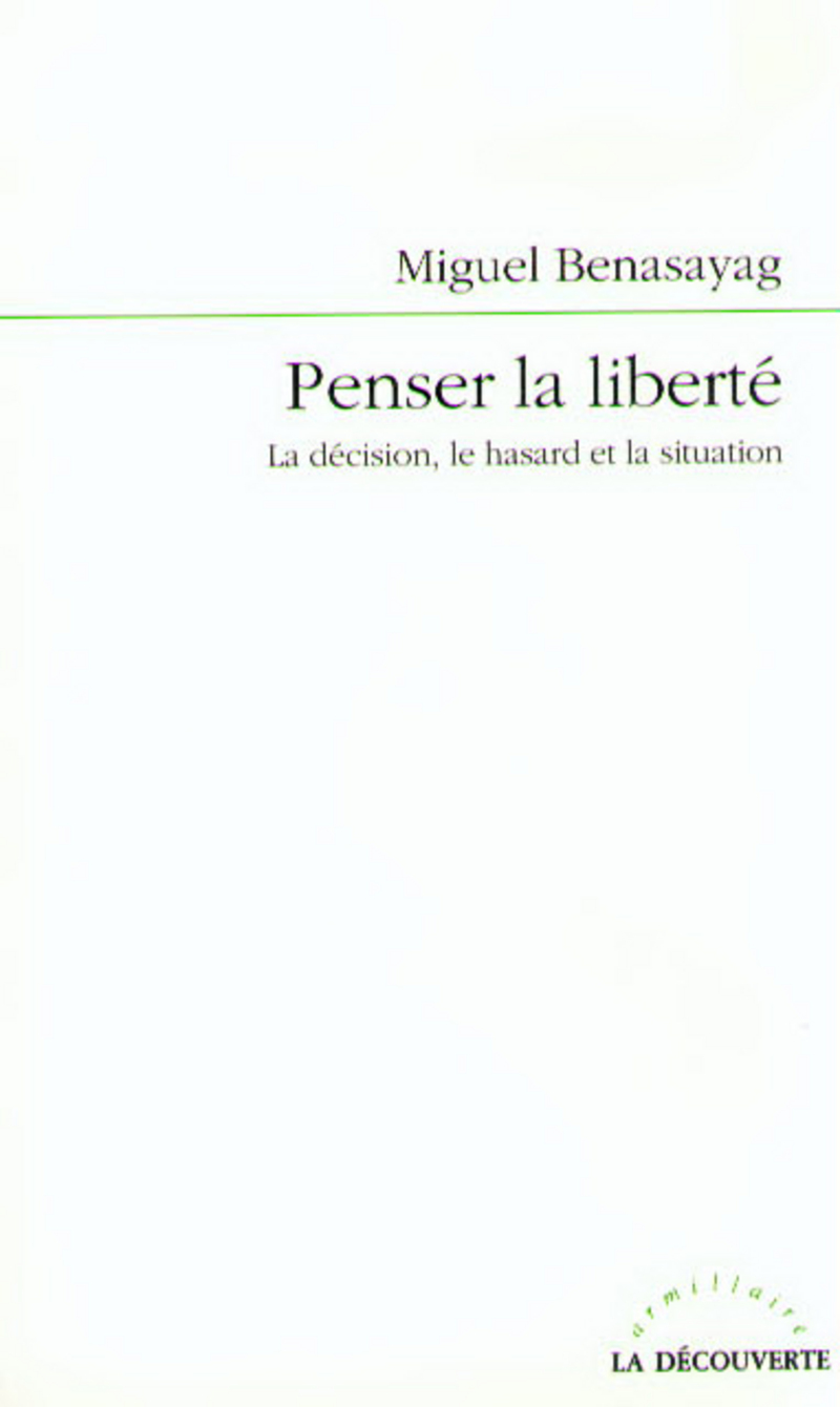 Penser la liberté la décision, le hasard et la situation - Miguel Benasayag