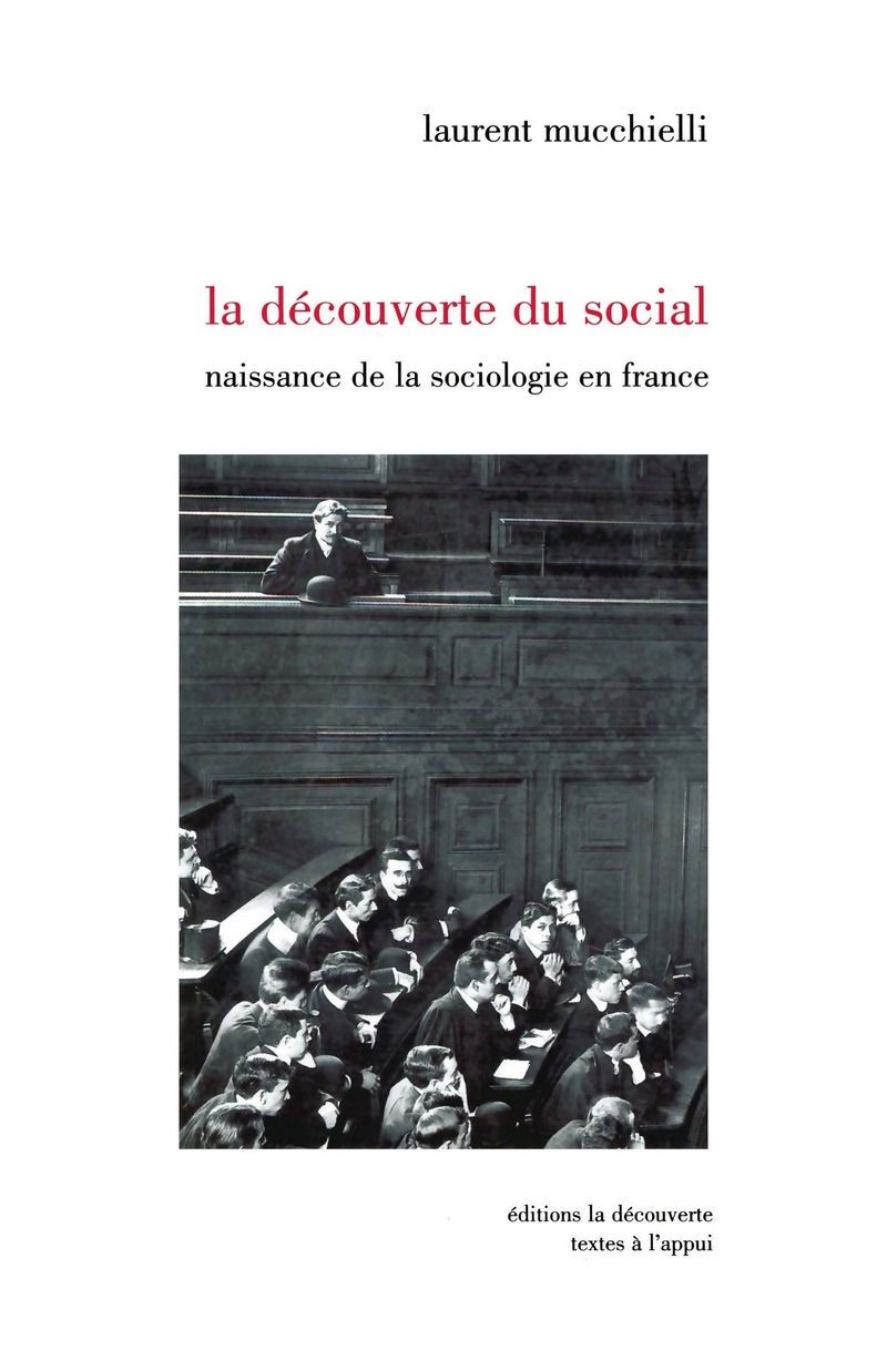 La découverte du social naissance de la sociologieen France, 1870-1914 - Laurent Mucchielli