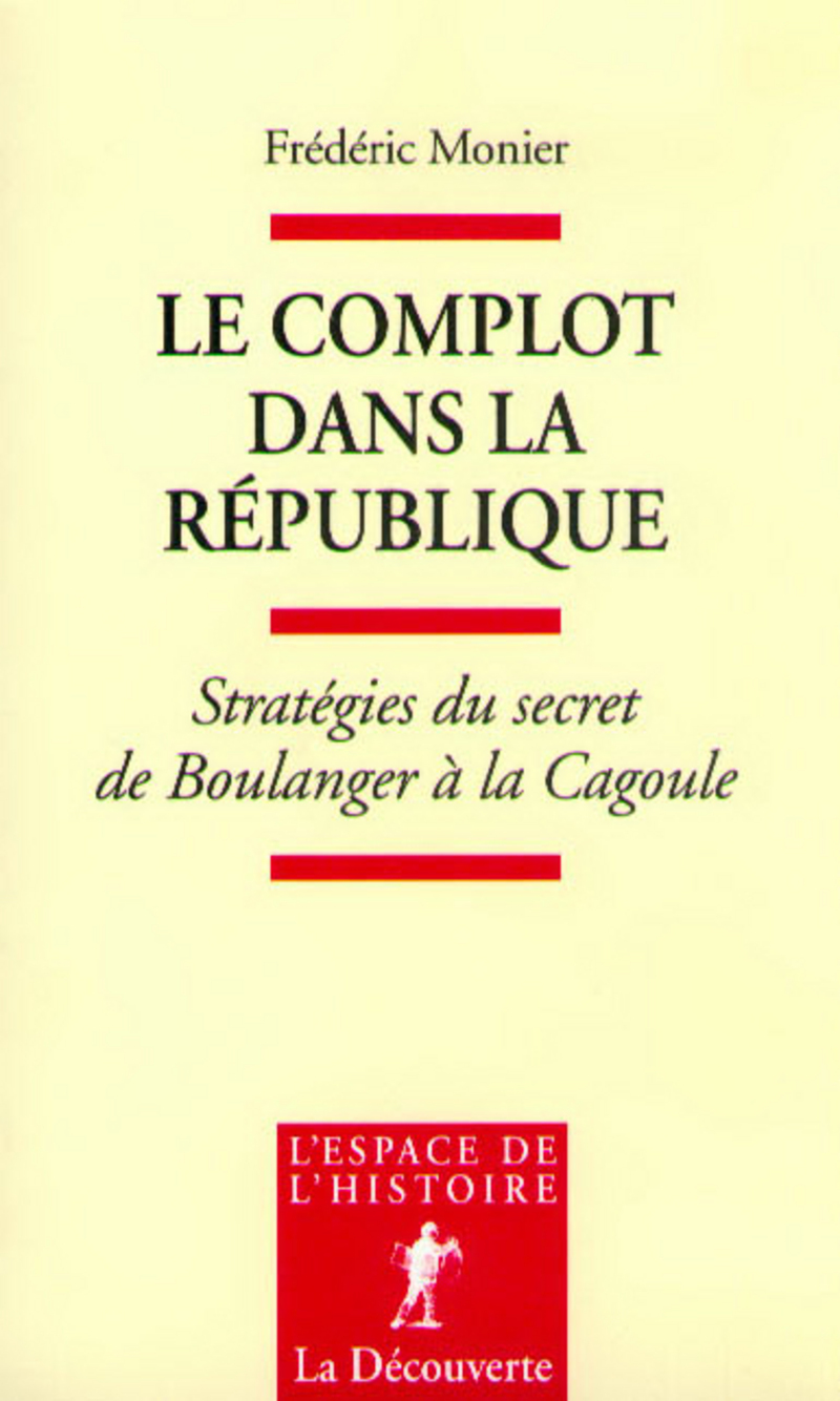 Le complot dans la République stratégies du secret, de Boulanger à la Cagoule - Frédéric Monier