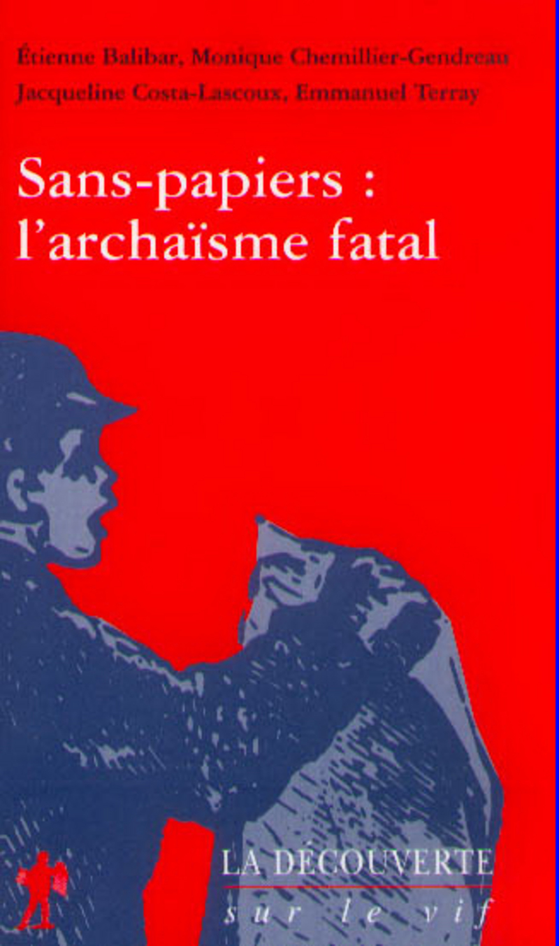 Sans papiers : l'archaïsme fatal - Étienne Balibar, Monique Chemillier-Gendreau, Jacqueline Costa-Lascoux, Emmanuel Terray