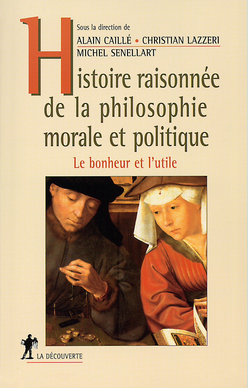 Histoire raisonnée de la philosophie morale et politique le bonheur et l'utile - Alain Caillé, Christian Lazzeri, Michel Senellart