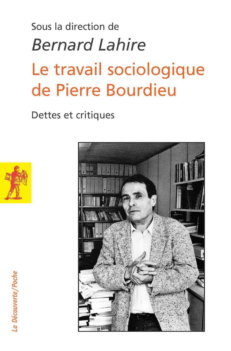 Le travail sociologique de Pierrre Bourdieu - Bernard Lahire