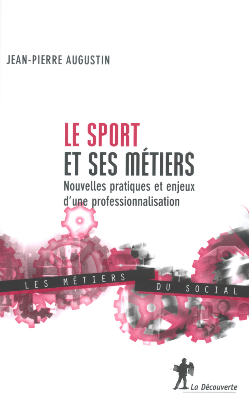 Le sport et ses métiers nouvelles pratiques et enjeux d'une professionnalisation - Jean-Pierre Augustin