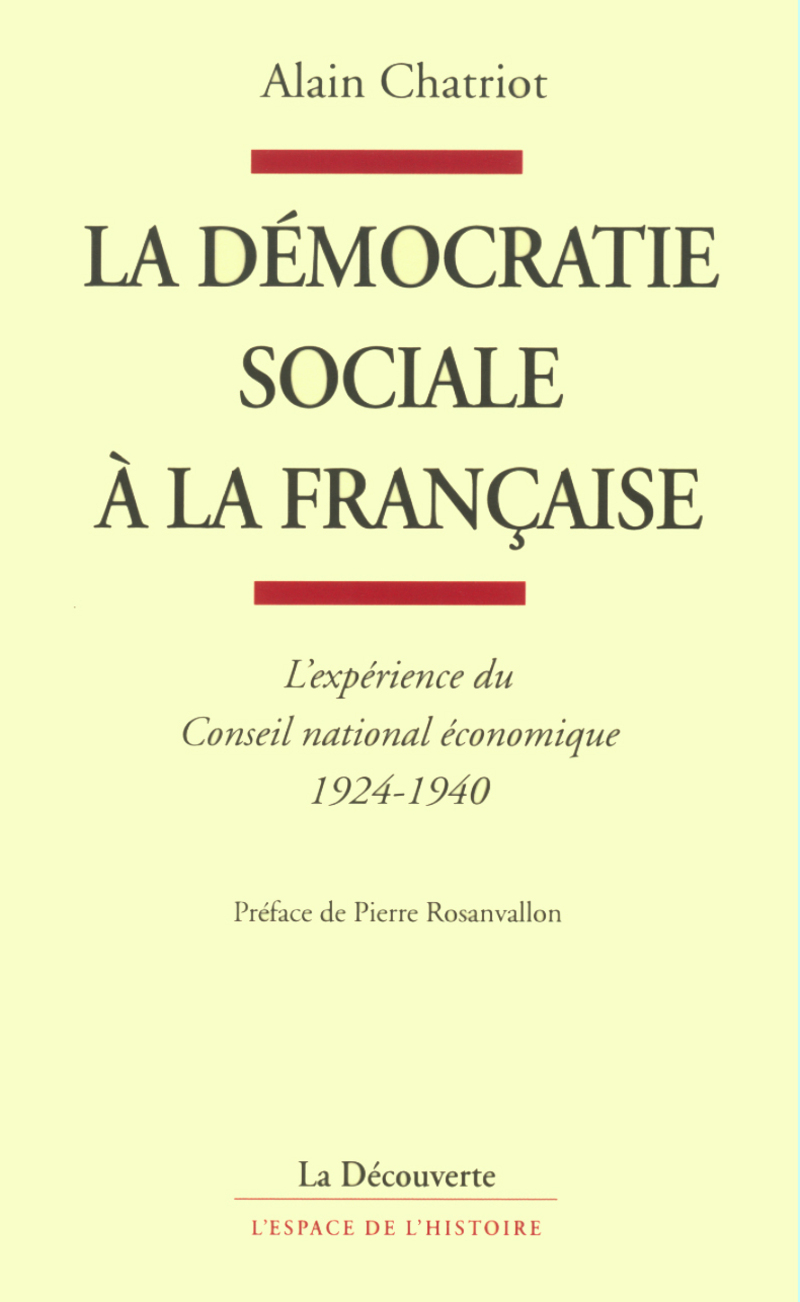 La démocratie sociale à la française l'expérience du Conseil national économique, 1924-1940 - Alain Chatriot