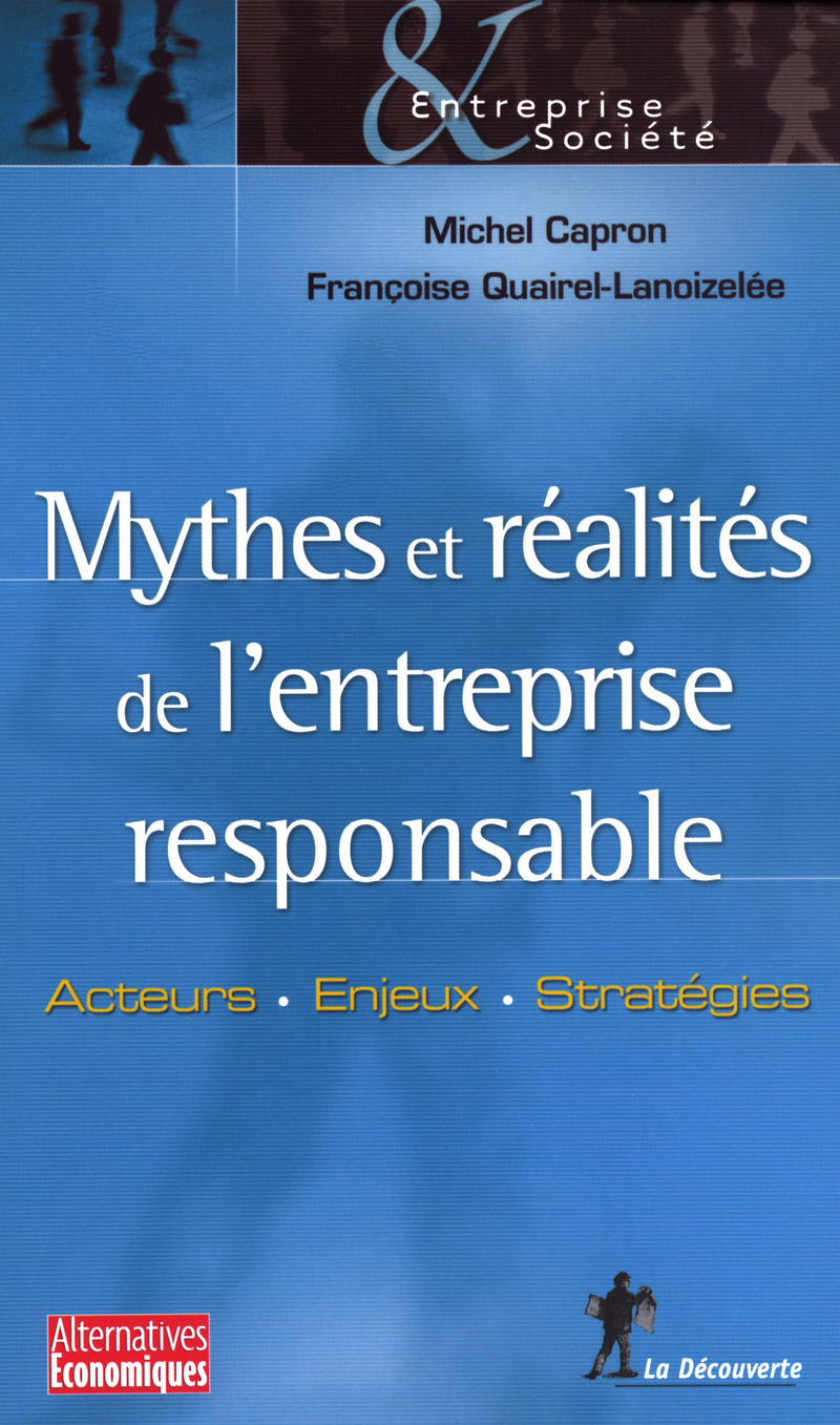 Mythes et réalités de l'entreprise responsable acteurs, enjeux, stratégies - Michel Capron, Françoise Quairel-Lanoizelée
