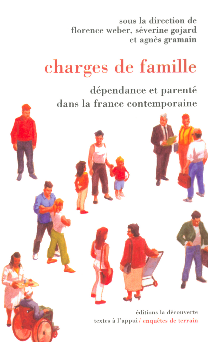 Charges de famille dépendance et parenté dans la France contemporaine - Florence Weber, Séverine Gojard, Agnès Gramain