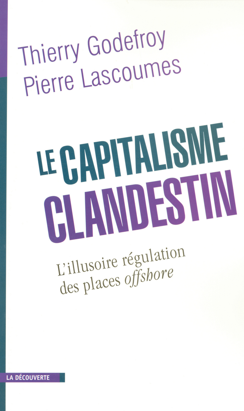 Le capitalisme clandestin l'illusoire régulation des places offshore - Thierry Godefroy, Pierre Lascoumes