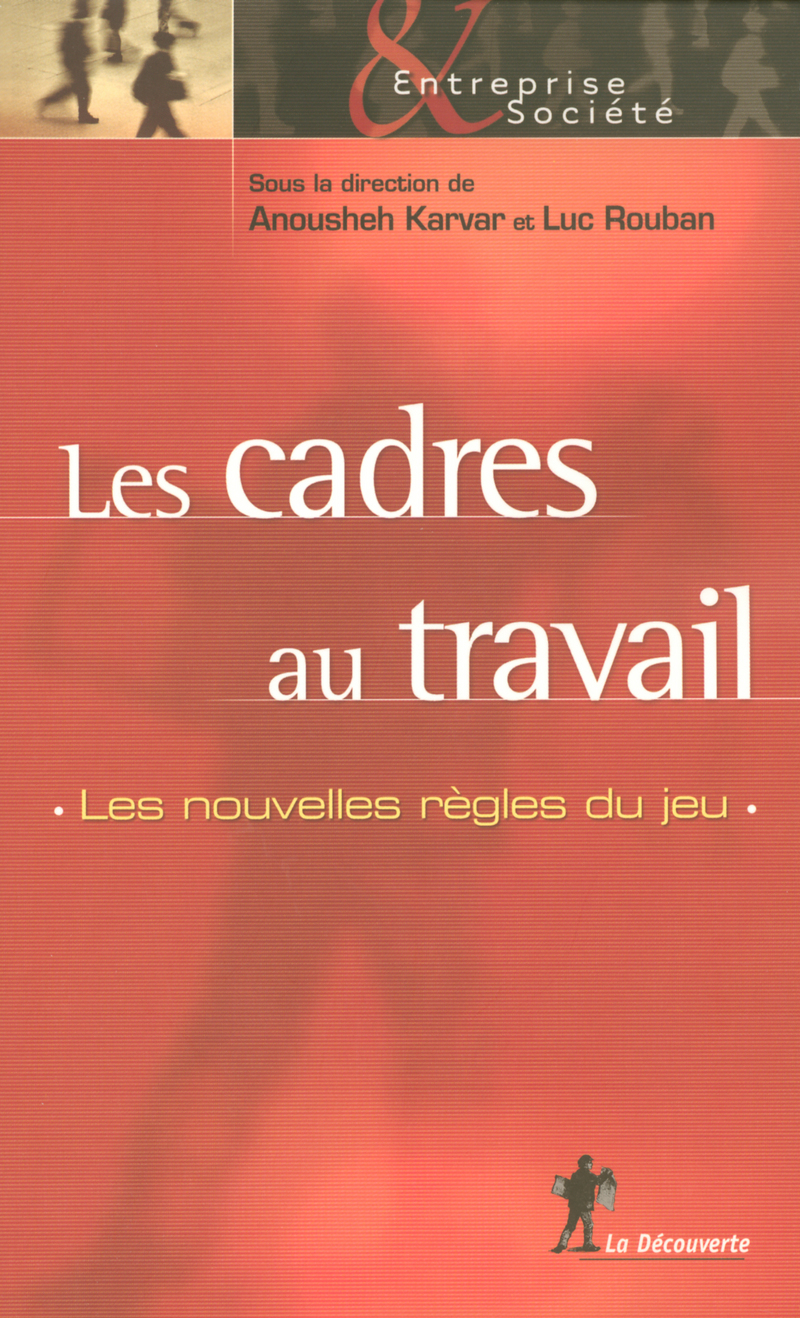 Les cadres au travail - Anousheh Karvar, Luc Rouban, Michel Capron, Françoise Quairel-Lanoizelée, Michel Villette