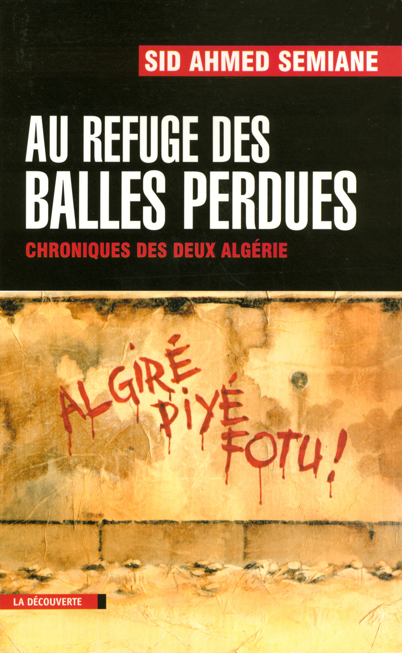 Au refuge des balles perdues chroniques des deux Algérie - Sid Ahmed Semiane