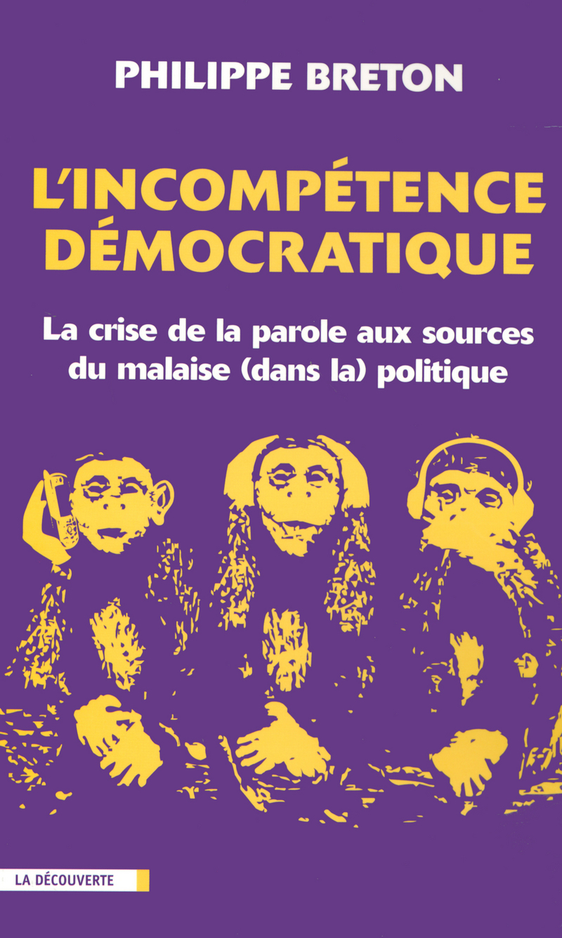L'incompétence démocratique la crise de la parole aux sources du malaise (dans la) politique - Philippe Breton