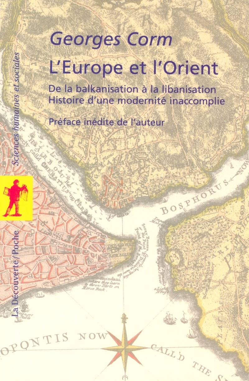 L'Europe et l'Orient de la balkanisation à la libanisation histoire d'une modernité inaccomplie - Georges Corm