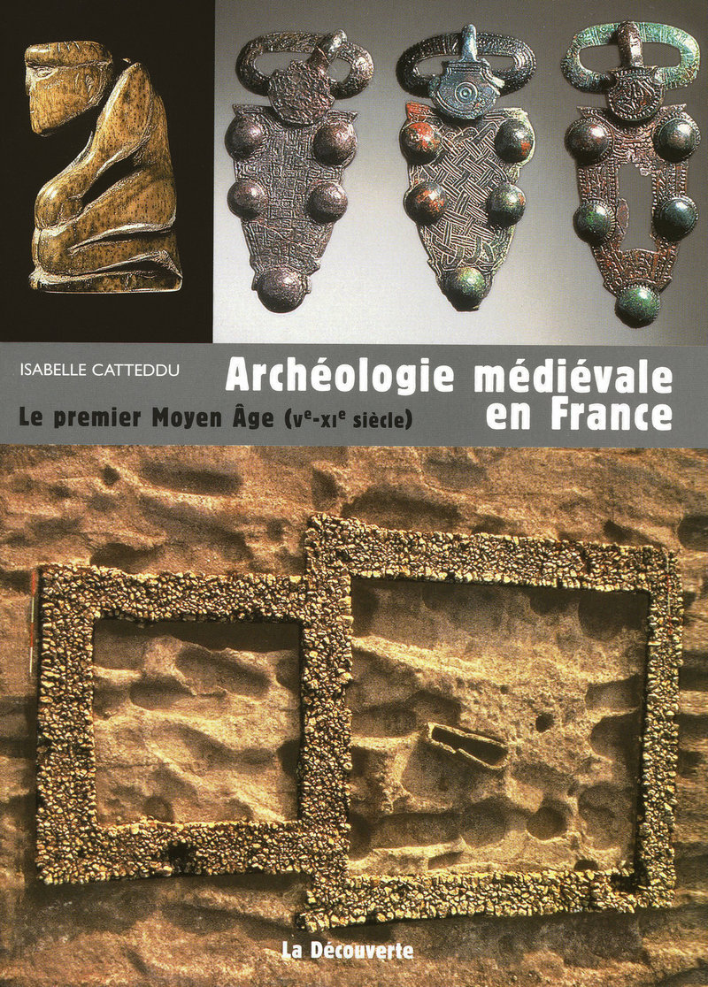 Archéologie médiévale en France : Le premier Moyen Âge (Vème-XIème siècle) - Isabelle Catteddu