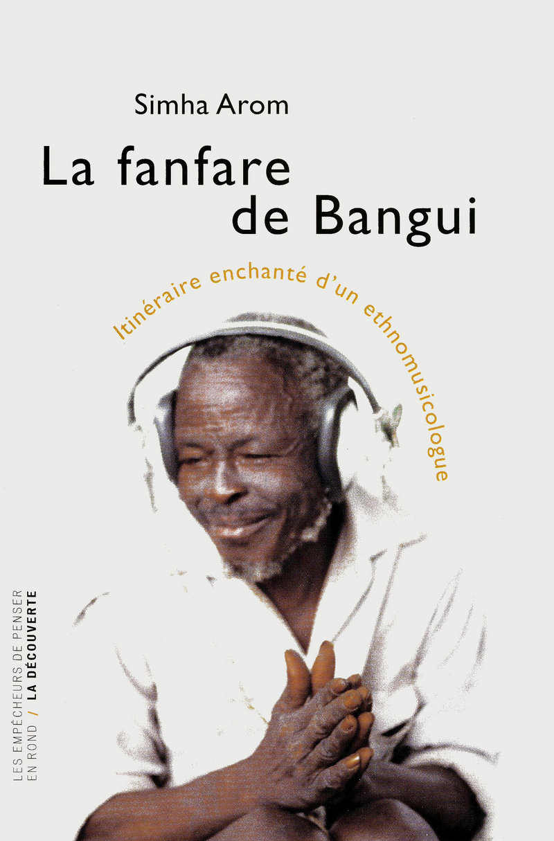La fanfare de Bangui itinéraire enchanté d'un ethnomusicologue - Simha Arom