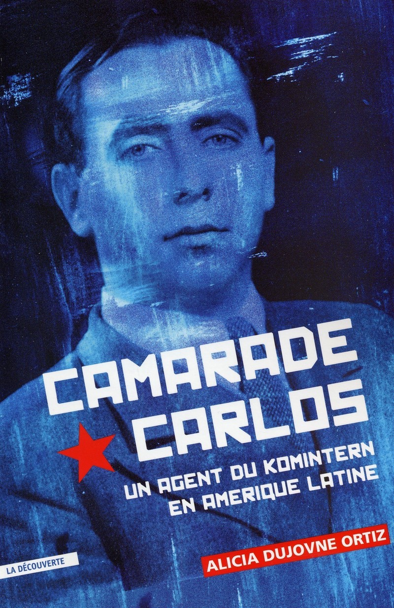 Camarade Carlos - Un agent du Komintern en Amérique latine - Alicia Dujovne Ortiz