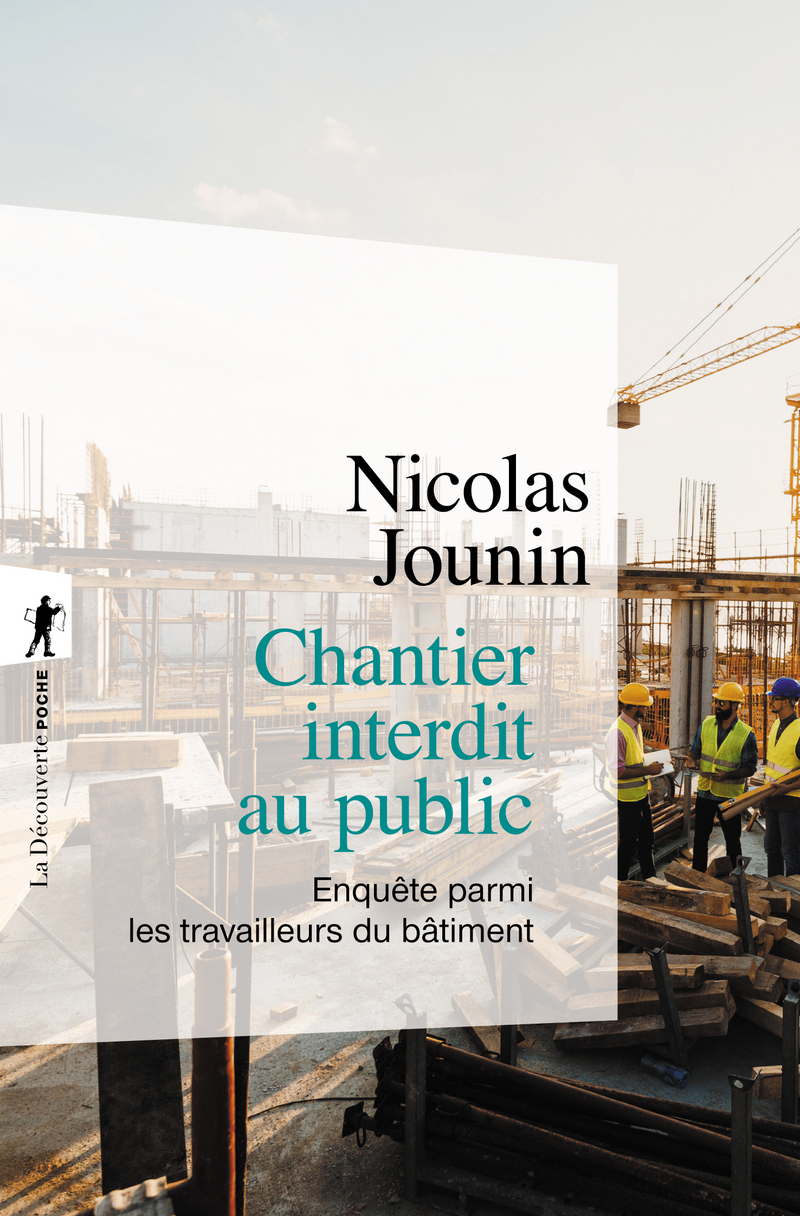 Chantier interdit au public - Enquête parmi les travailleurs du bâtiment - Nicolas Jounin