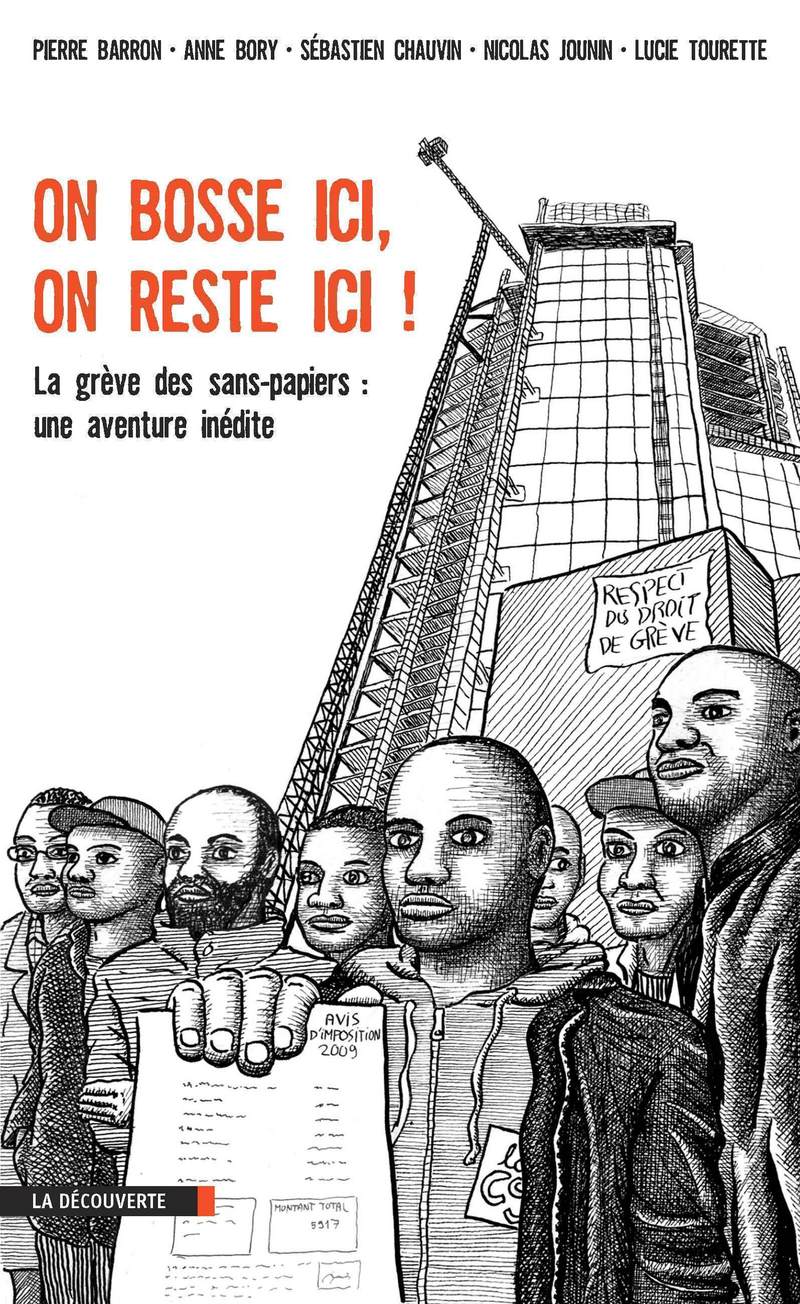 On bosse ici, on reste ici ! - La grève des sans papiers : une aventure inédite - Pierre Barron, Anne Bory, Sébastien Chauvin, Nicolas Jounin, Lucie Tourette