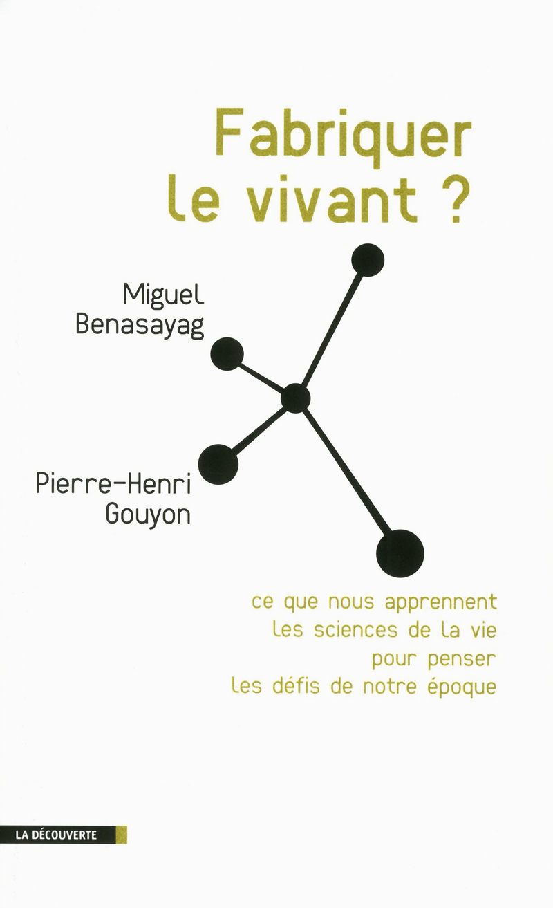 Fabriquer le vivant ? - Miguel Benasayag, Pierre-Henri Gouyon