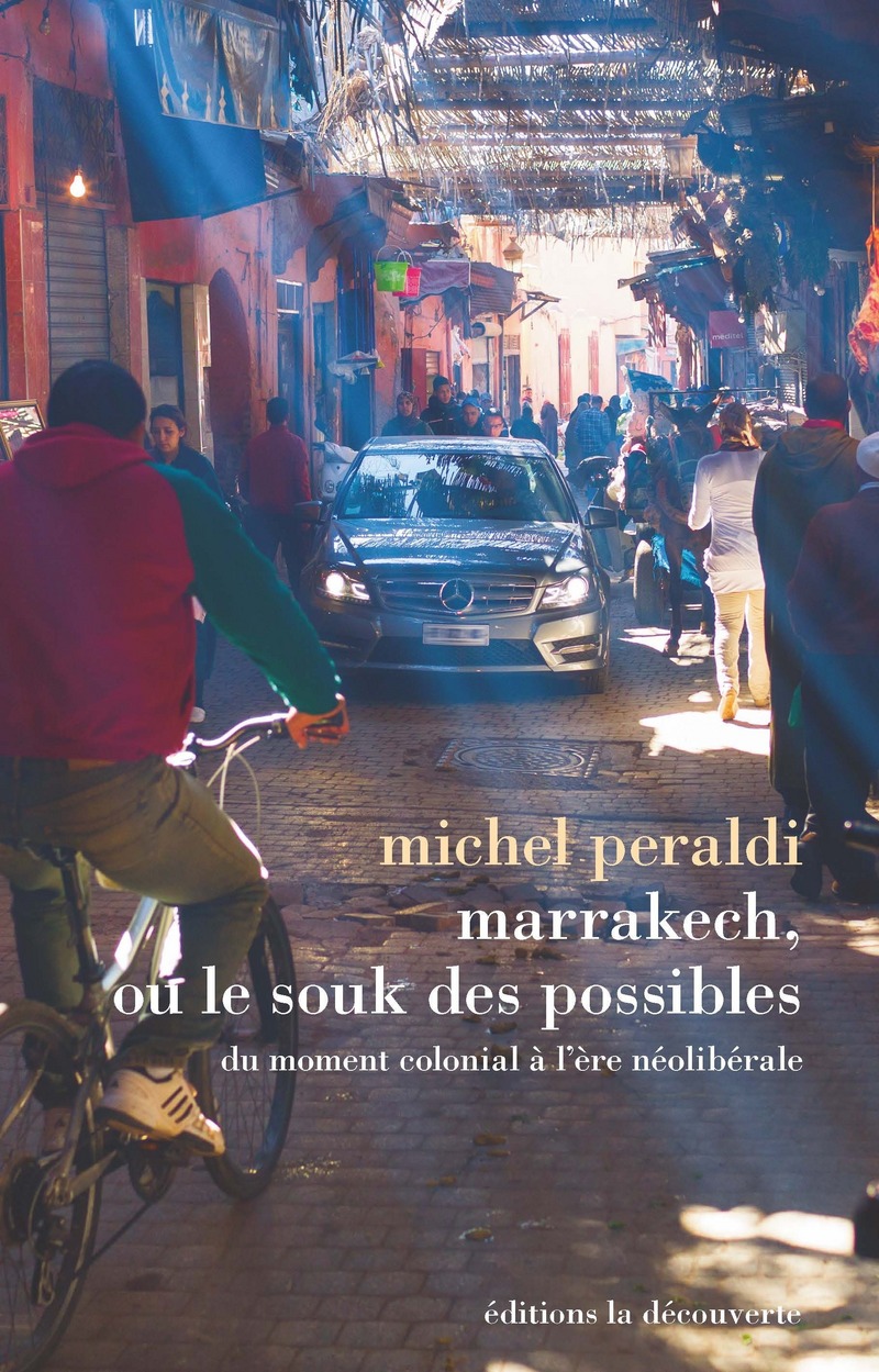 Marrakech, ou le souk des possibles - Du moment colonial à l'ère néolibérale - Michel Peraldi