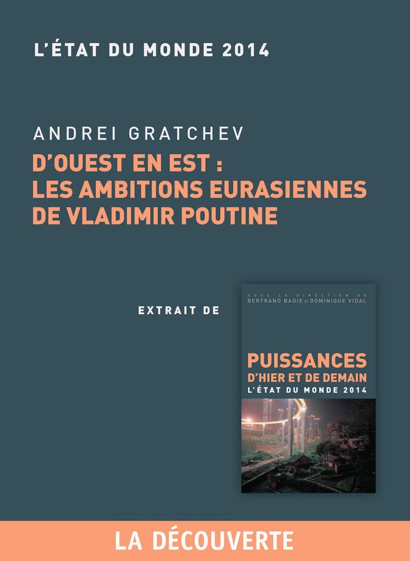 Chapitre Etat du monde 2014. D'Ouest en Est : les ambitions eurasiennes de Vladimir Poutine - Andreï Gratchev